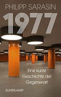 1977. Eine kurze Geschichte der Gegenwart | Philipp Sarasin